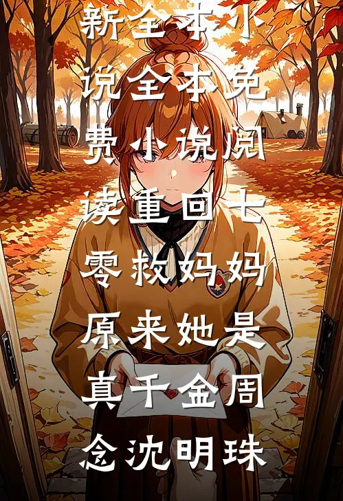 重回七零救妈妈，原来她是真千金周念沈明珠最新全本小说_全本免费小说阅读重回七零救妈妈，原来她是真千金(周念沈明珠)