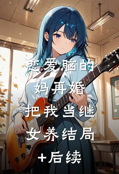 恋爱脑的妈再婚，把我当继女养结局+后续