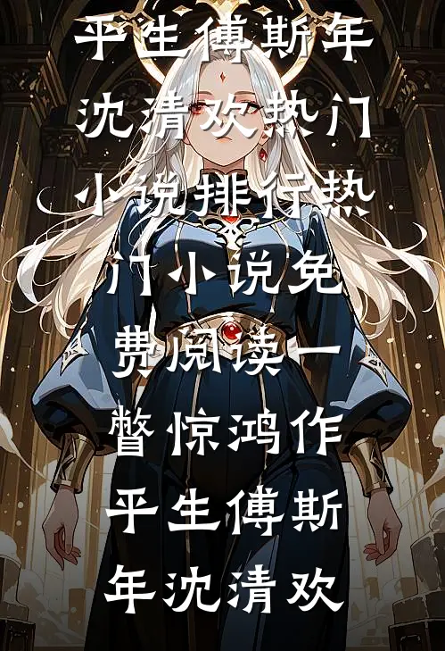 一瞥惊鸿作平生(傅斯年沈清欢)热门小说排行_热门小说免费阅读一瞥惊鸿作平生(傅斯年沈清欢)