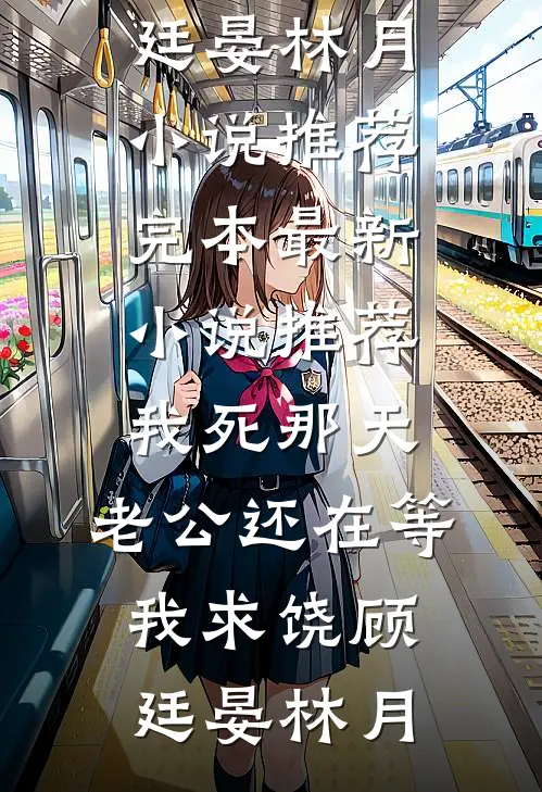 我死那天，老公还在等我求饶顾廷晏林月小说推荐完本_最新小说推荐我死那天，老公还在等我求饶顾廷晏林月