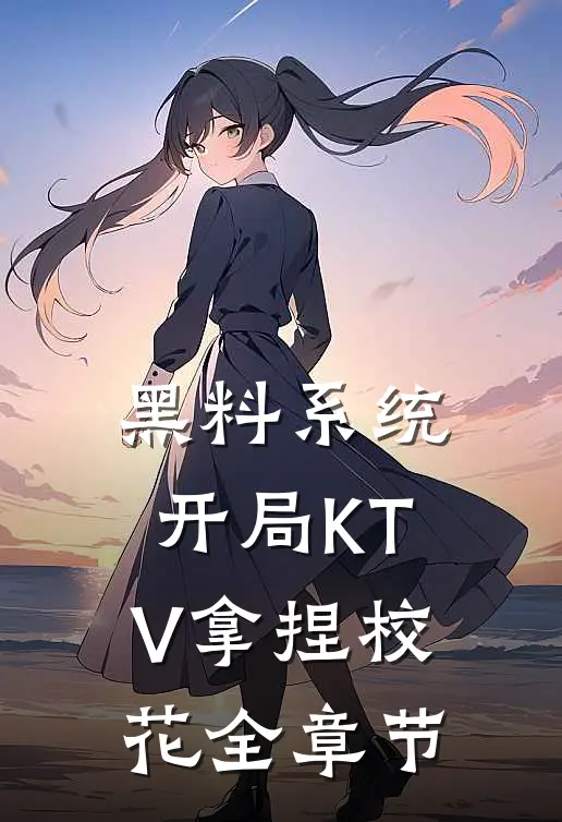 黑料系统：开局KTV拿捏校花全章节