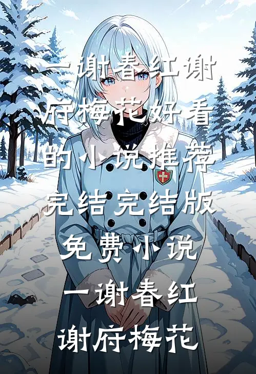 一谢春红(谢府梅花)好看的小说推荐完结_完结版免费小说一谢春红(谢府梅花)