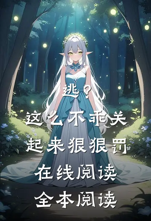 逃？这么不乖关起来狠狠罚在线阅读全本阅读