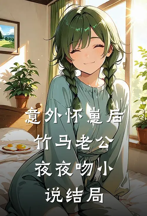 意外怀崽后，竹马老公夜夜吻小说结局