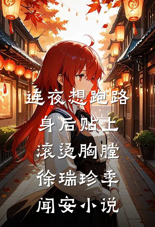 连夜想跑路，身后贴上滚烫胸膛徐瑞珍季闻安小说