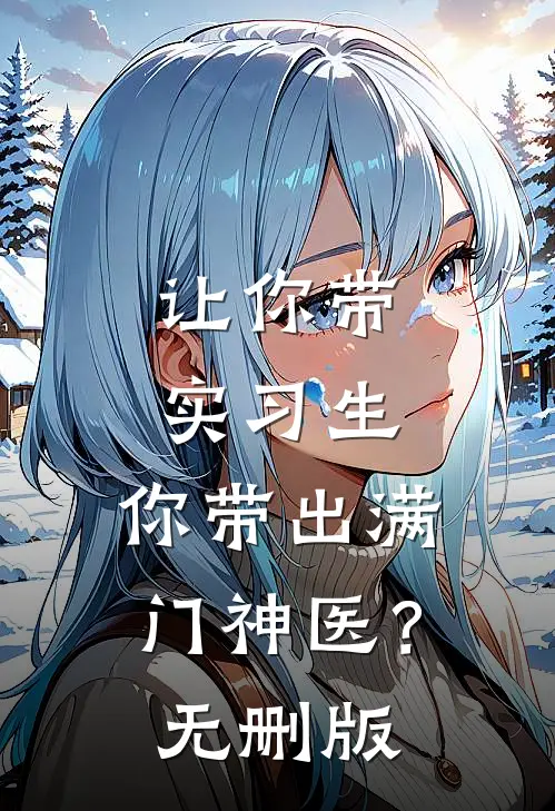 让你带实习生，你带出满门神医？无删版