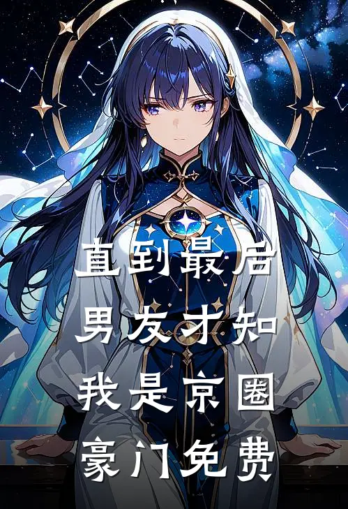直到最后，男友才知我是京圈豪门免费