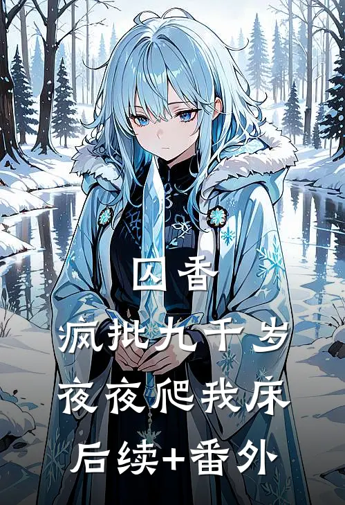 囚香：疯批九千岁夜夜爬我床后续+番外