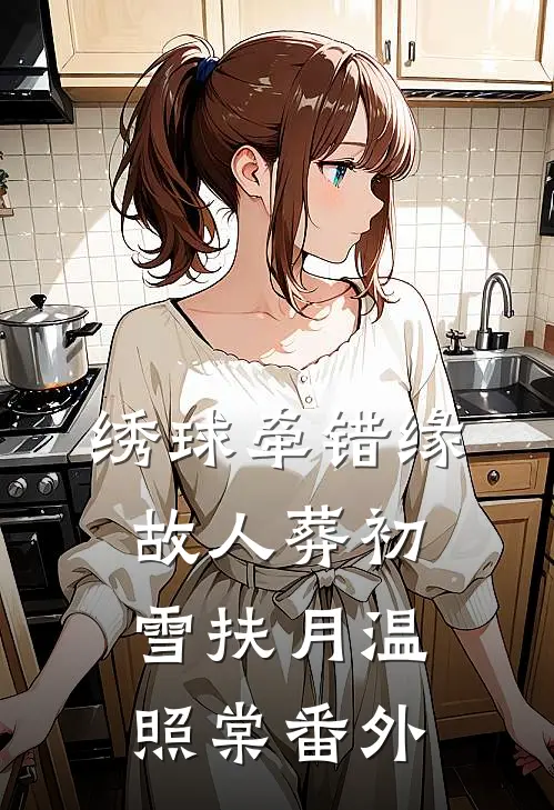 绣球牵错缘，故人葬初雪扶月温照棠番外