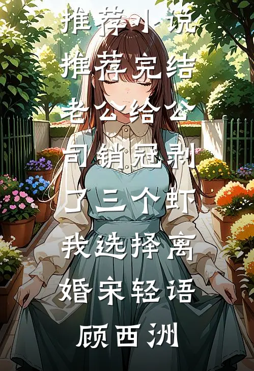 老公给公司销冠剥了三个虾，我选择离婚宋轻语顾西洲热门小说推荐_小说推荐完结老公给公司销冠剥了三个虾，我选择离婚(宋轻语顾西洲)