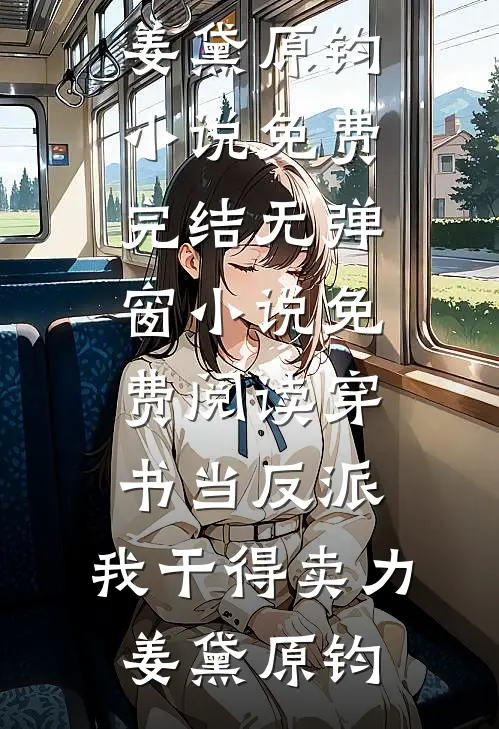 穿书当反派，我干得卖力姜黛原钧小说免费完结_无弹窗小说免费阅读穿书当反派，我干得卖力(姜黛原钧)