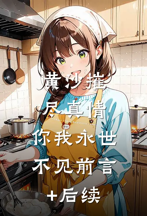 黄沙摧尽真情，你我永世不见前言+后续