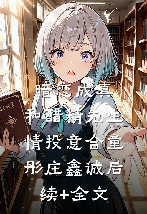 暗恋成真：和醋精先生情投意合童彤庄鑫诚后续+全文
