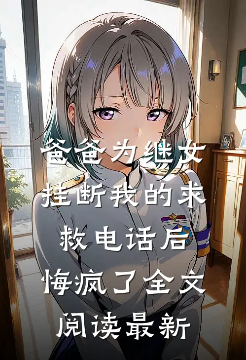 爸爸为继女挂断我的求救电话后，悔疯了全文阅读最新