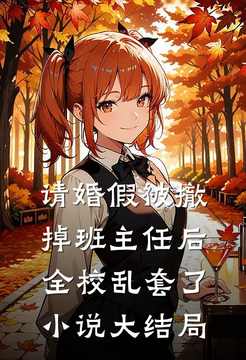 请婚假被撤掉班主任后，全校乱套了小说大结局