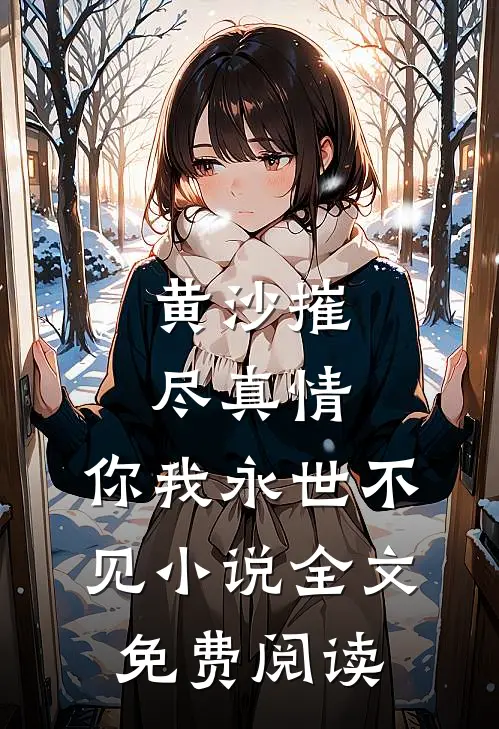 黄沙摧尽真情，你我永世不见小说全文免费阅读