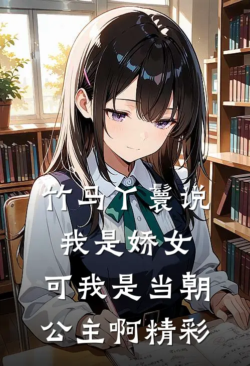 竹马丫鬟说我是娇女，可我是当朝公主啊精彩