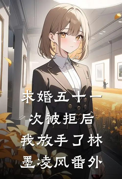 求婚五十一次被拒后，我放手了林墨凌风番外
