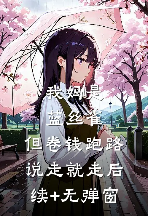 我妈是蓝丝雀，但卷钱跑路说走就走后续+无弹窗