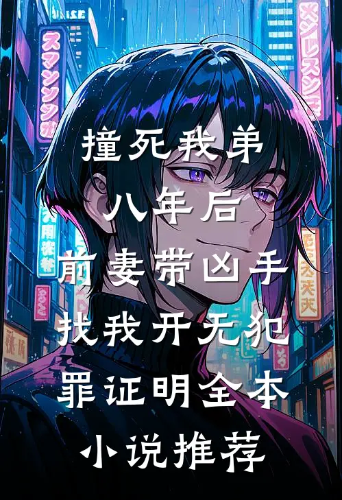 撞死我弟八年后，前妻带凶手找我开无犯罪证明全本小说推荐