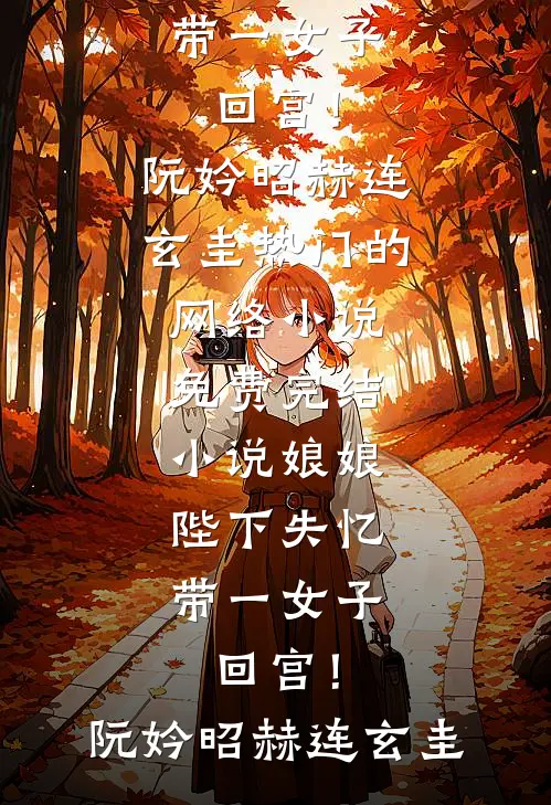 娘娘，陛下失忆带一女子回宫！(阮妗昭赫连玄圭)热门的网络小说_免费完结小说娘娘，陛下失忆带一女子回宫！(阮妗昭赫连玄圭)