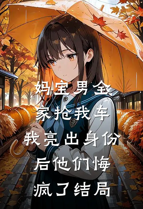 妈宝男全家抢我车，我亮出身份后他们悔疯了结局