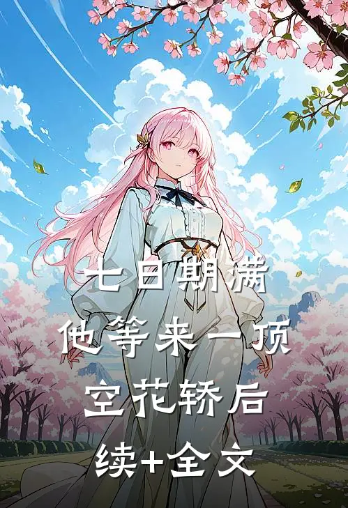 七日期满，他等来一顶空花轿后续+全文