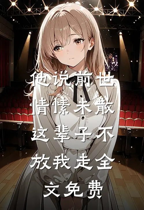他说前世情愫未散，这辈子不放我走全文免费
