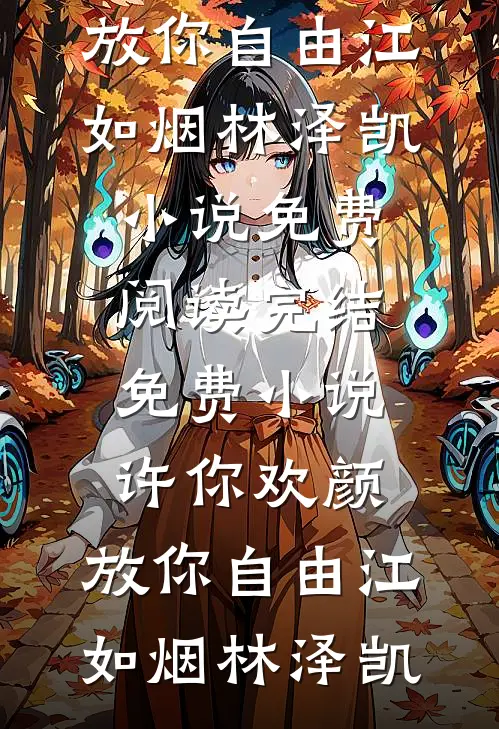 许你欢颜，放你自由(江如烟林泽凯)小说免费阅读_完结免费小说许你欢颜，放你自由(江如烟林泽凯)