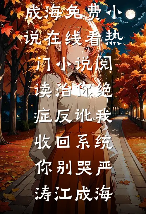 治你绝症反讹我，收回系统你别哭(严涛江成海)免费小说在线看_热门小说阅读治你绝症反讹我，收回系统你别哭严涛江成海