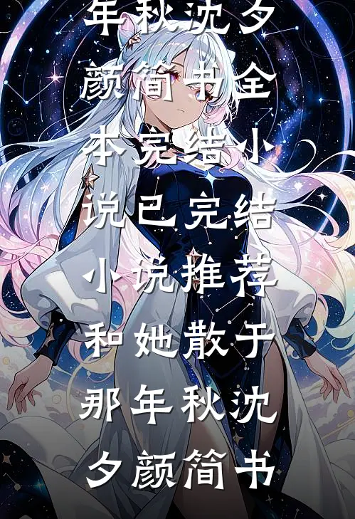 和她散于那年秋沈夕颜简书全本完结小说_已完结小说推荐和她散于那年秋(沈夕颜简书)