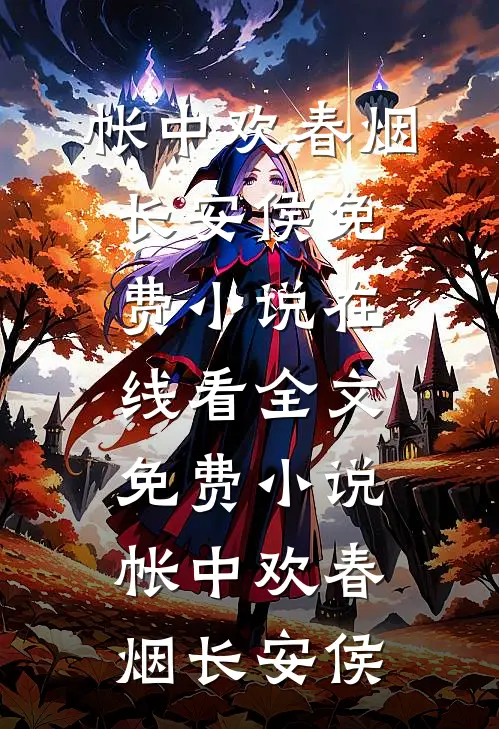 帐中欢春烟长安侯免费小说在线看_全文免费小说帐中欢春烟长安侯