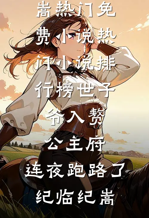 世子爷入赘公主府，连夜跑路了(纪临纪嵩)热门免费小说_热门小说排行榜世子爷入赘公主府，连夜跑路了纪临纪嵩