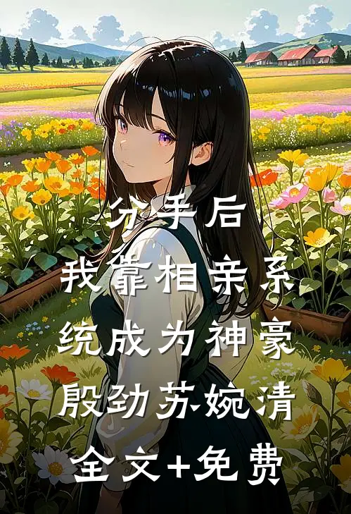 分手后，我靠相亲系统成为神豪殷劲苏婉清全文+免费