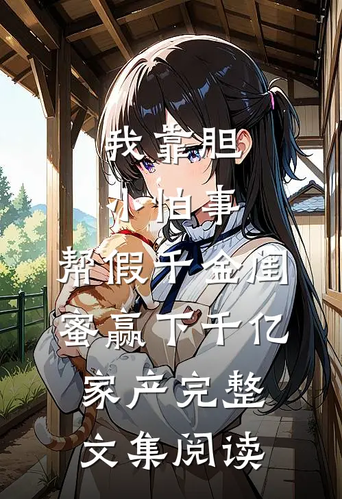 我靠胆小怕事，帮假千金闺蜜赢下千亿家产完整文集阅读