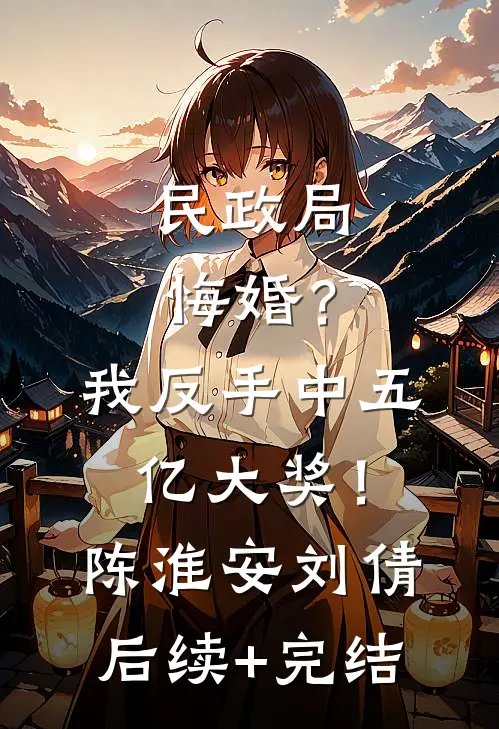民政局悔婚？我反手中五亿大奖！陈淮安刘倩后续+完结