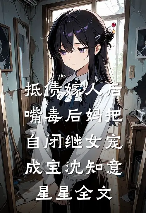 抵债嫁人后，嘴毒后妈把自闭继女宠成宝沈知意星星全文