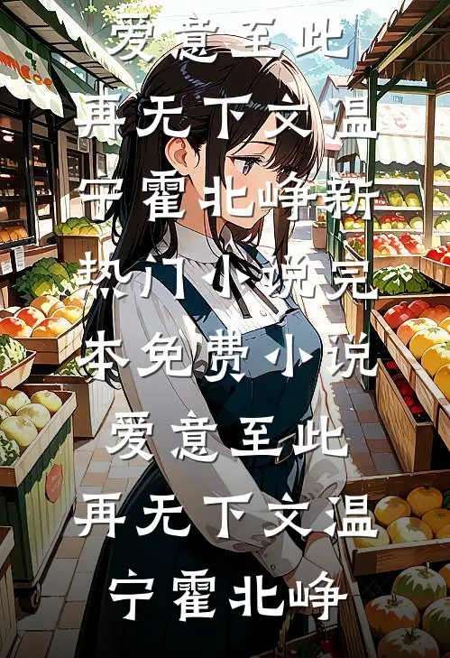 爱意至此，再无下文温宁霍北峥新热门小说_完本免费小说爱意至此，再无下文温宁霍北峥