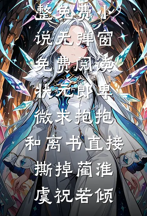 状元郎卑微求抱抱，和离书直接撕掉蔺淮虞祝若倾完整免费小说_无弹窗免费阅读状元郎卑微求抱抱，和离书直接撕掉(蔺淮虞祝若倾)