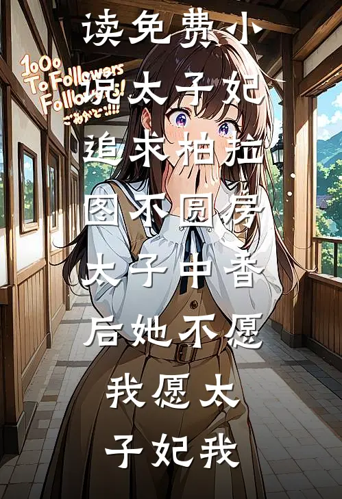 太子妃追求柏拉图不圆房，太子中香后她不愿，我愿(太子妃我)热门小说在线阅读_在线阅读免费小说太子妃追求柏拉图不圆房，太子中香后她不愿，我愿(太子妃我)