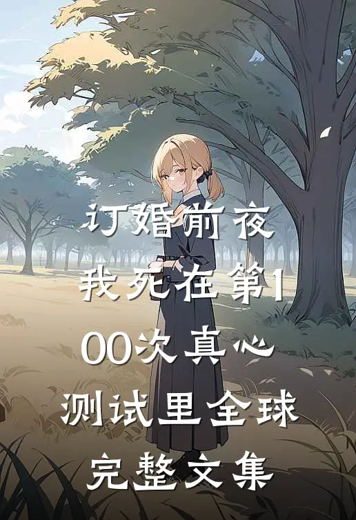 订婚前夜，我死在第100次真心测试里全球完整文集