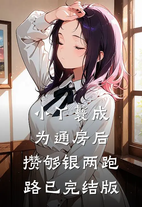 小丫鬟成为通房后，攒够银两跑路已完结版