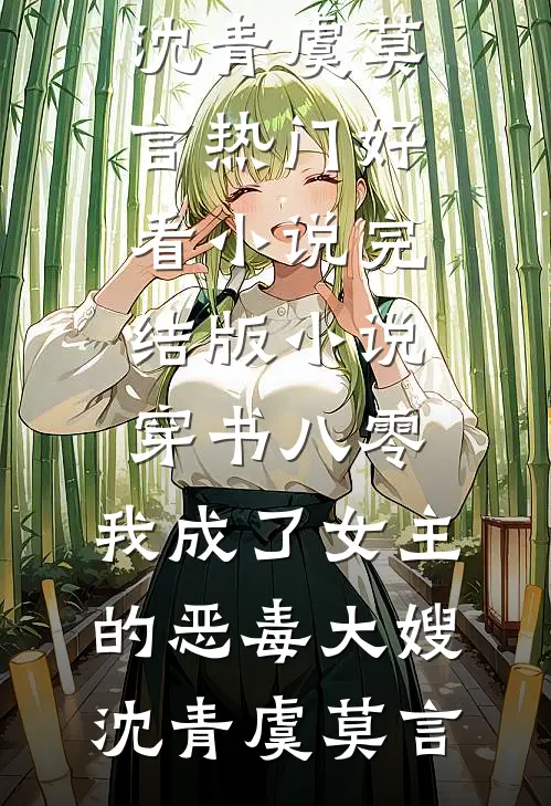 穿书八零：我成了女主的恶毒大嫂沈青虞莫言热门好看小说_完结版小说穿书八零：我成了女主的恶毒大嫂沈青虞莫言