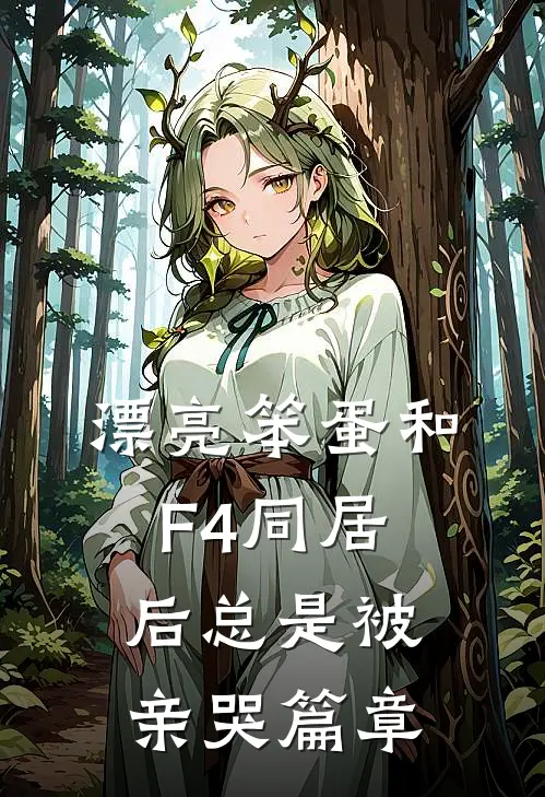 漂亮笨蛋和F4同居后总是被亲哭篇章