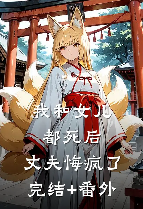 我和女儿都死后，丈夫悔疯了完结+番外