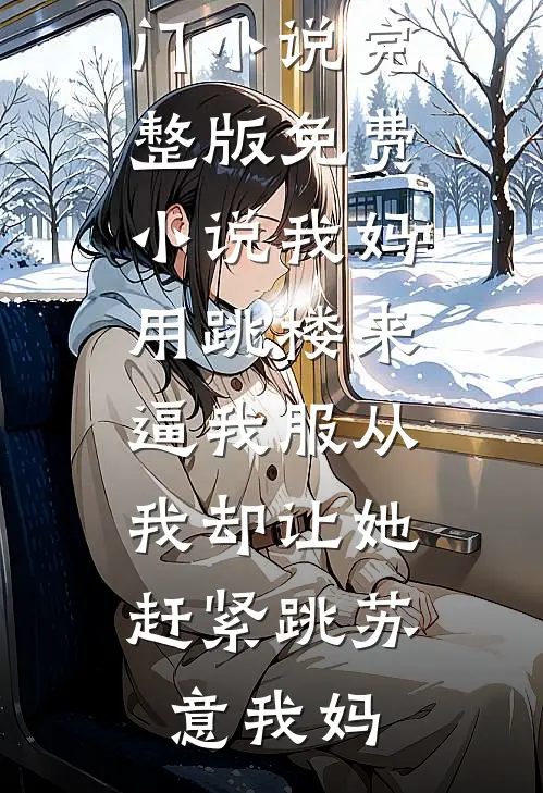 我妈用跳楼来逼我服从，我却让她赶紧跳(苏意我妈)免费热门小说_完整版免费小说我妈用跳楼来逼我服从，我却让她赶紧跳(苏意我妈)