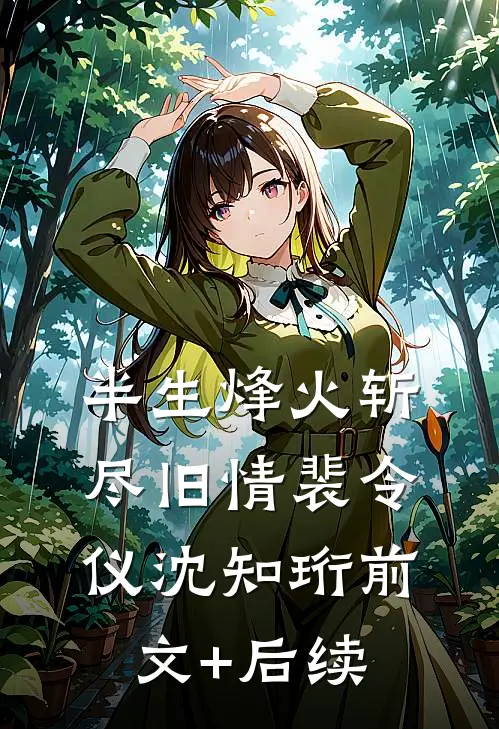 半生烽火斩尽旧情裴令仪沈知珩前文+后续