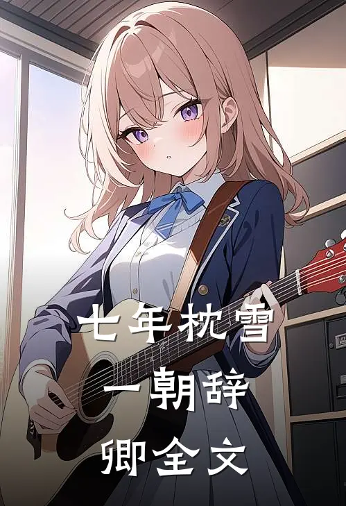 七年枕雪，一朝辞卿全文