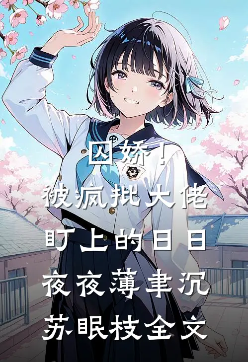 囚娇！被疯批大佬盯上的日日夜夜薄聿沉苏眠枝全文