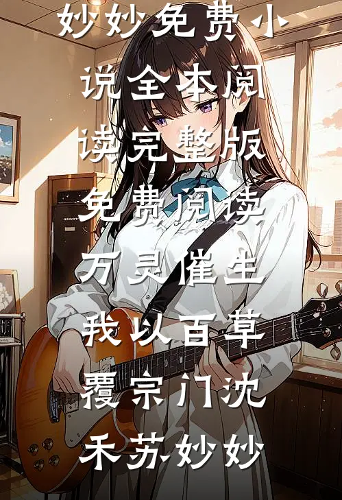 万灵催生，我以百草覆宗门沈禾苏妙妙免费小说全本阅读_完整版免费阅读万灵催生，我以百草覆宗门沈禾苏妙妙